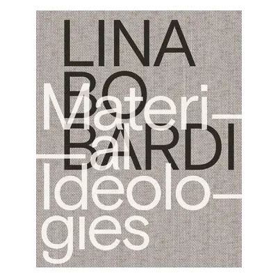 Lina Bo Bardi – Material Ideologies - De Leon, Monica Ponce a Camacho, Sol a Colomina, Beatriz a