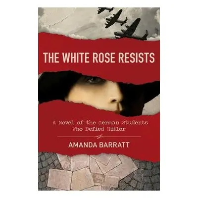 White Rose Resists – A Novel of the German Students Who Defied Hitler - Barratt, Amanda