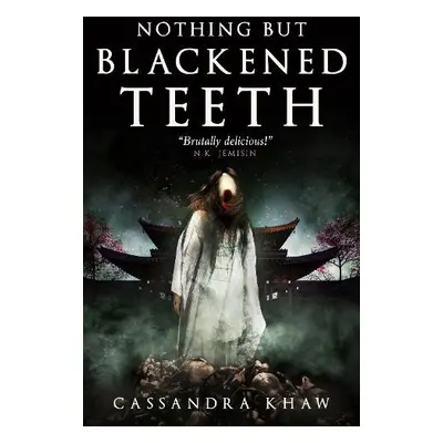 Nothing But Blackened Teeth - Khaw, Cassandra