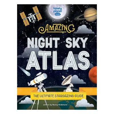 Lonely Planet Kids The Amazing Night Sky Atlas - Lonely Planet Kids a Dickmann, Nancy a Dickmann