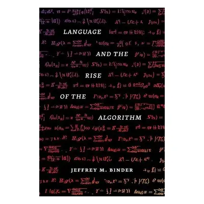 Language and the Rise of the Algorithm - Binder, Jeffrey M., Ph.D.