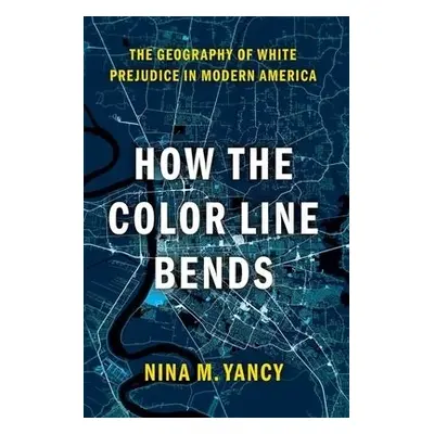 How the Color Line Bends - Yancy, Nina M. (Inaugural fellow, Inaugural fellow, McKinsey Center f