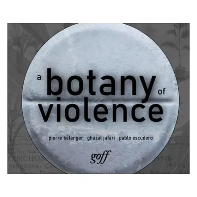 Botany of Violence - Belanger, Pierre a Jafari, Ghazal a Escudero, Pablo