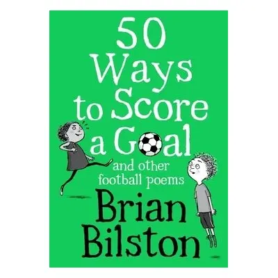 50 Ways to Score a Goal and Other Football Poems - Bilston, Brian