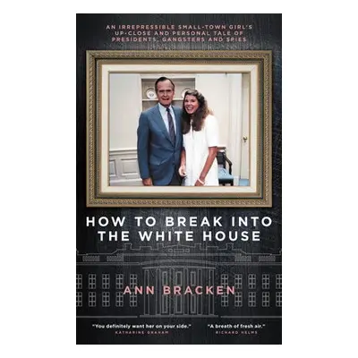 How to Break Into the White House - Bracken, Ann