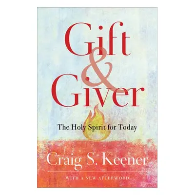 Gift and Giver – The Holy Spirit for Today - Keener, Craig S.