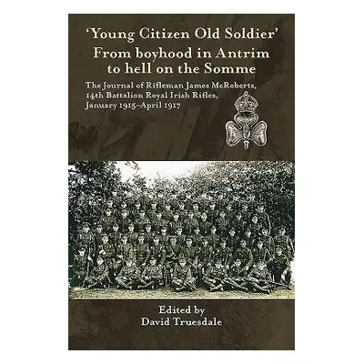 'Young Citizen Old Soldier'. from Boyhood in Antrim to Hell on the Somme