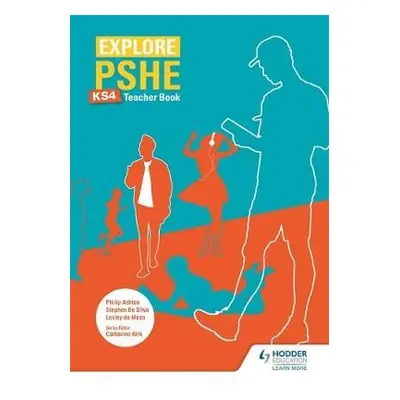 Explore PSHE for Key Stage 4 Teacher Book - Meza, Lesley de a Silva, Stephen De a Ashton, Philip