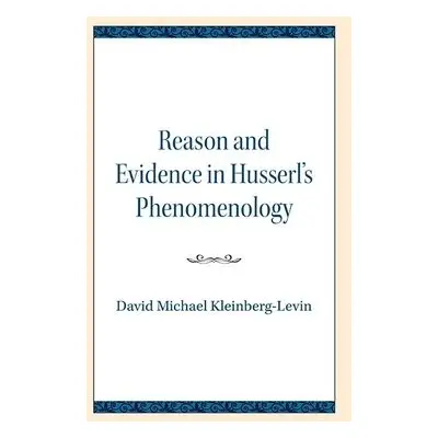 Reason and Evidence in Husserl's Phenomenology - Kleinberg-Levin, David Michael