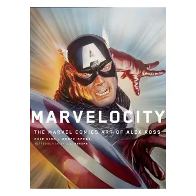 Marvelocity: The Marvel Comics Art of Alex Ross - Kidd, Chipp a Ross, Alex a Abrams, JJ