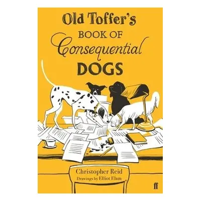 Old Toffer's Book of Consequential Dogs - Reid, Christopher