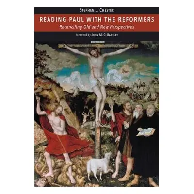 Reading Paul with the Reformers - Chester, Stephen J.