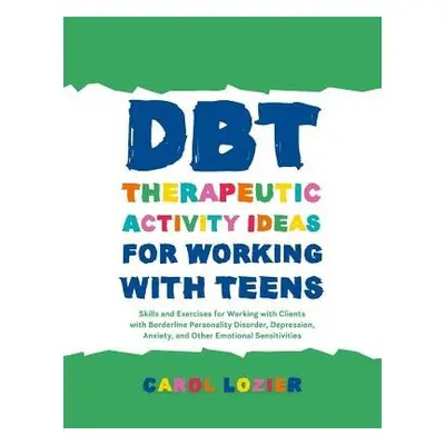 DBT Therapeutic Activity Ideas for Working with Teens - Lozier, Carol