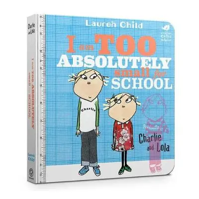 Charlie and Lola: I Am Too Absolutely Small For School - Child, Lauren