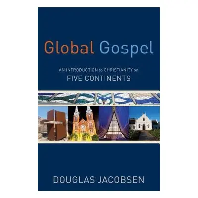 Global Gospel – An Introduction to Christianity on Five Continents - Jacobsen, Douglas