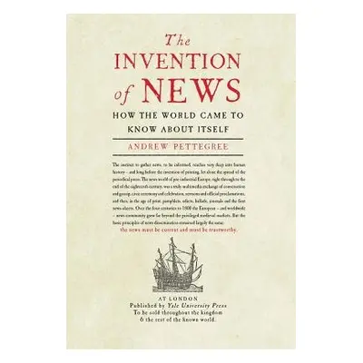 Invention of News - Pettegree, Andrew