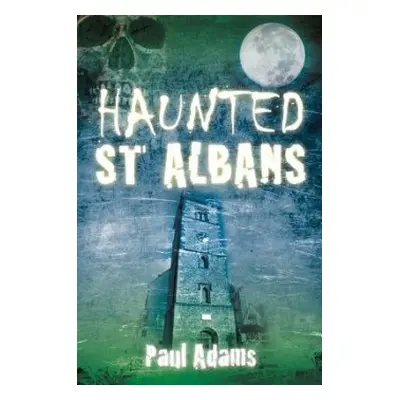 Haunted St Albans - Adams, Paul