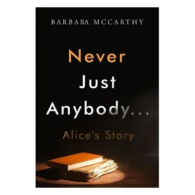 Never Just Anybody...Alice's Story - McCarthy, Barbara