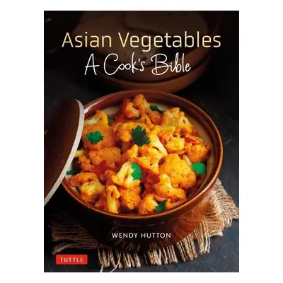 Asian Vegetables: A Cook's Bible - Hutton, Wendy