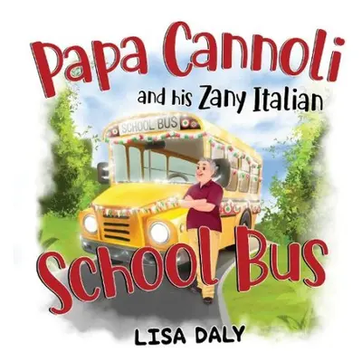 Papa Cannoli and his Zany Italian School Bus - Daly, Lisa