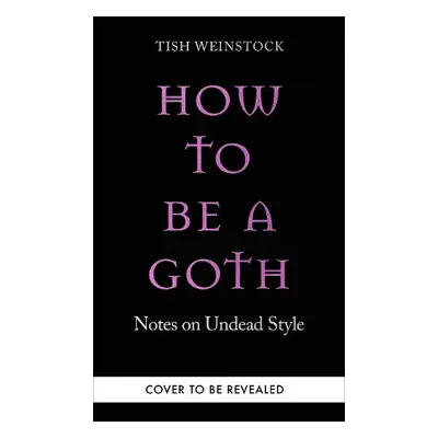 How to Be a Goth - Weinstock, Tish