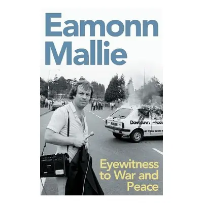 Eyewitness to War and Peace - Mallie, Eamonn