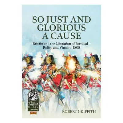 So Just and Glorious a Cause - Griffith, Robert