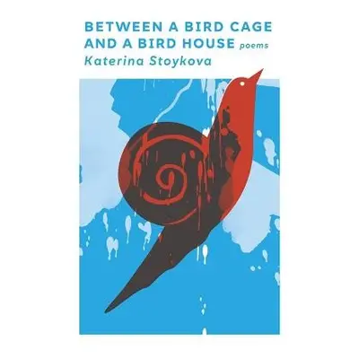 Between a Bird Cage and a Bird House - Stoykova, Katerina