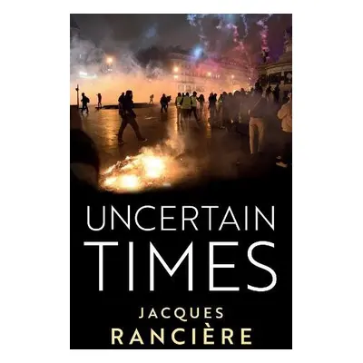 Uncertain Times - Ranciere, Jacques