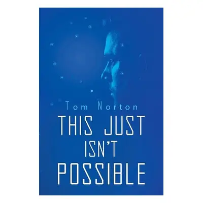 This Just Isn't Possible - Norton, Tom