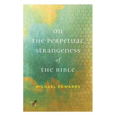 On the Perpetual Strangeness of the Bible - Edwards, Michael