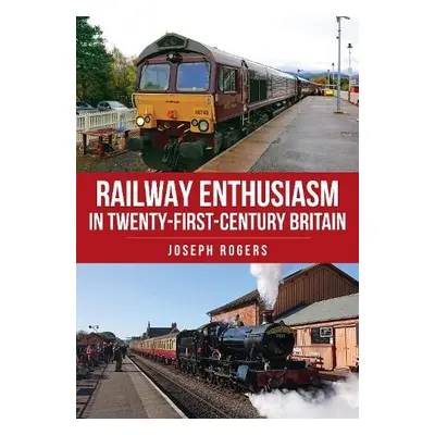 Railway Enthusiasm in Twenty-First Century Britain - Rogers, Joseph