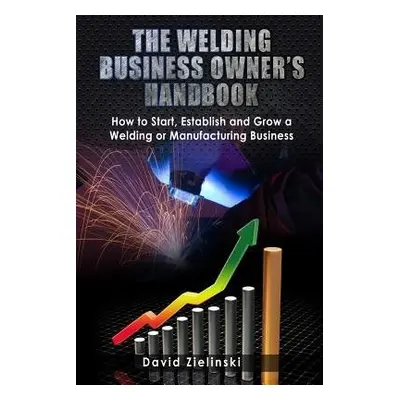 Welding Business Owner's Hand Book - Zielinski, David