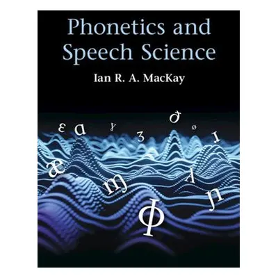 Phonetics and Speech Science - MacKay, Ian R. A. (University of Ottawa)