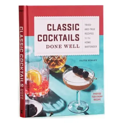 Classic Cocktails Done Well - Hingey, Faith (Faith Hingey)