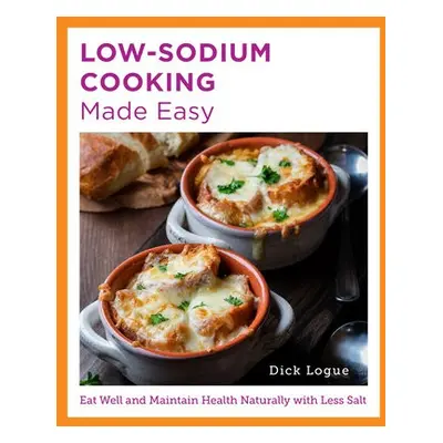 Low-Sodium Cooking Made Easy - Logue, Dick