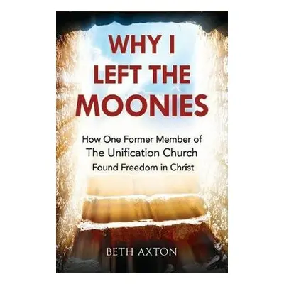 Why I Left the Moonies - Axton, Beth