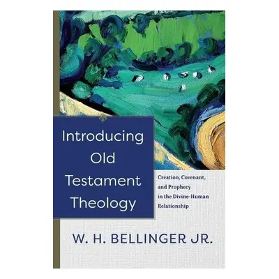 Introducing Old Testament Theology – Creation, Covenant, and Prophecy in the Divine–Human Relati