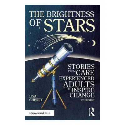 Brightness of Stars: Stories from Care Experienced Adults to Inspire Change - Cherry, Lisa