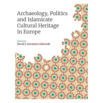 Archaeology, Politics and Islamicate Cultural Heritage in Europe