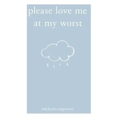 Please Love Me at My Worst - Angemeer, Michaela