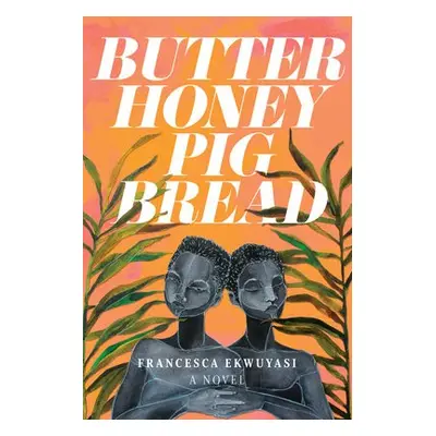 Butter Honey Pig Bread - Ekwuyasi, Francesca