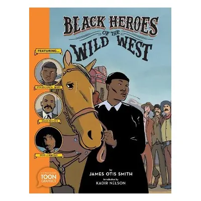 Black Heroes of the Wild West: Featuring Stagecoach Mary, Bass Reeves, and Bob Lemmons - Otis Sm