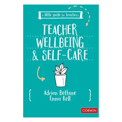 Little Guide for Teachers: Teacher Wellbeing and Self-care - Bethune, Adrian a Kell, Emma