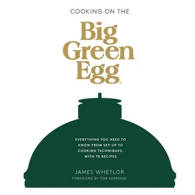 Cooking on the Big Green Egg - Whetlor, James