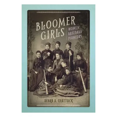 Bloomer Girls - Shattuck, Debra A