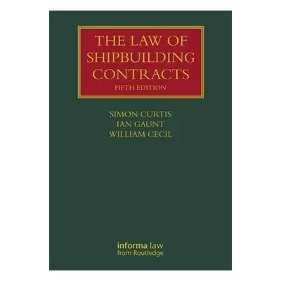 Law of Shipbuilding Contracts - Curtis, Simon a Gaunt, Ian a Cecil, William