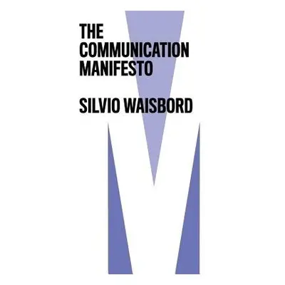 Communication Manifesto - Waisbord, Silvio (George Washington University,?USA)