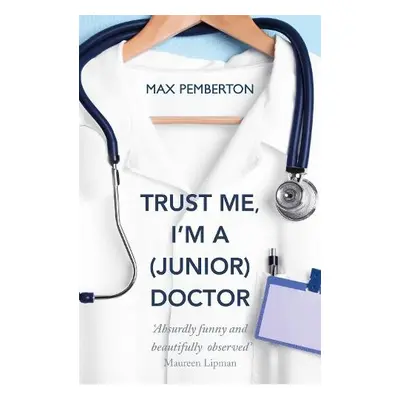 Trust Me, I'm a (Junior) Doctor - Pemberton, Max