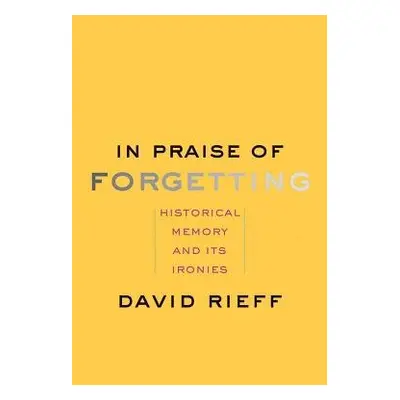 In Praise of Forgetting - Rieff, David